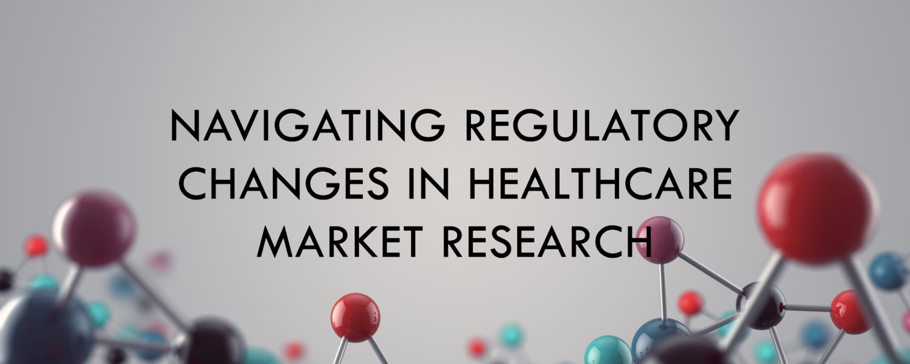 The Impact of Regulatory Changes on Market Research in Healthcare