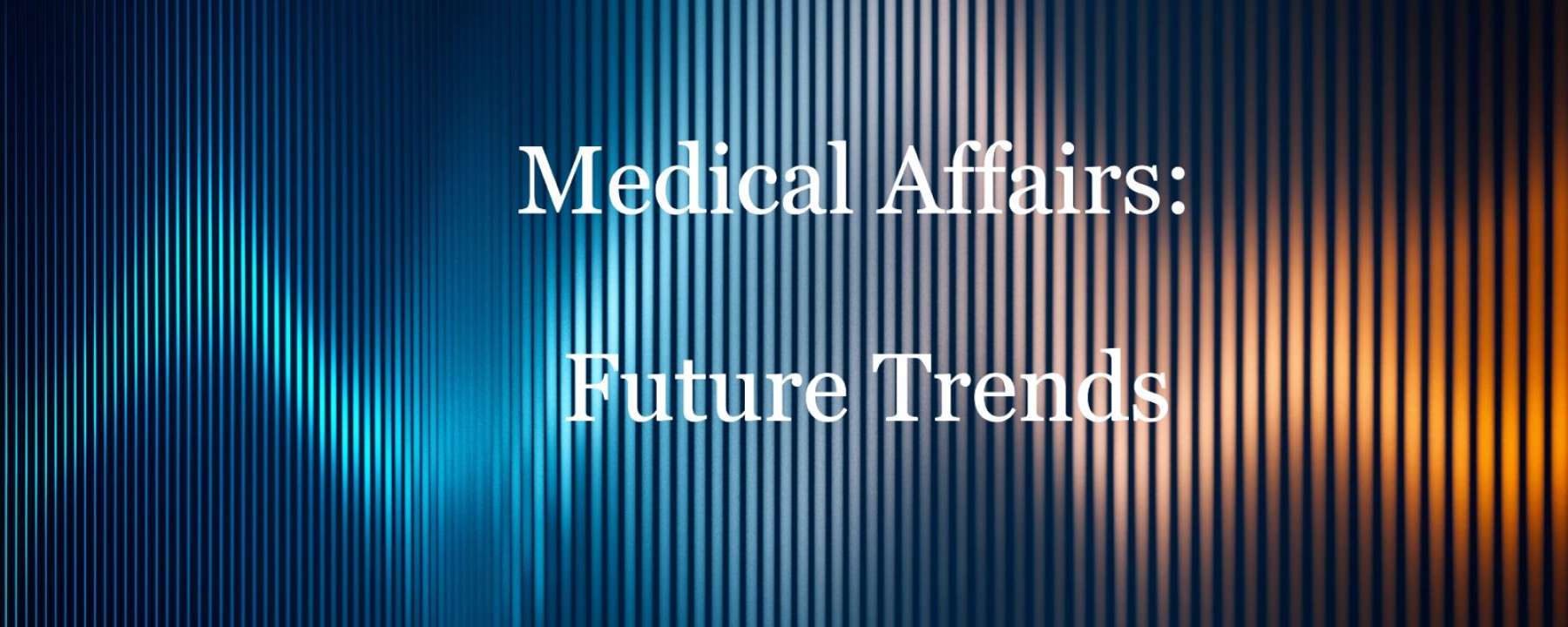 Unveiling the Role of Medical Affairs in Modern Healthcare (part VIII)
